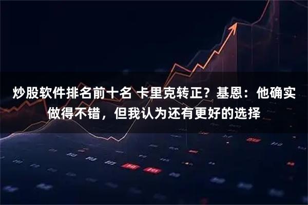 炒股软件排名前十名 卡里克转正？基恩：他确实做得不错，但我认为还有更好的选择